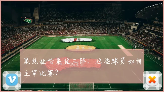 聚焦杜伦最佳三阵：这些球员如何主宰比赛？