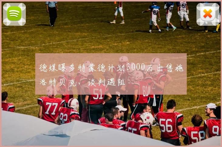 德媒曝多特蒙德计划3000万出售施洛特贝克，谈判遇阻