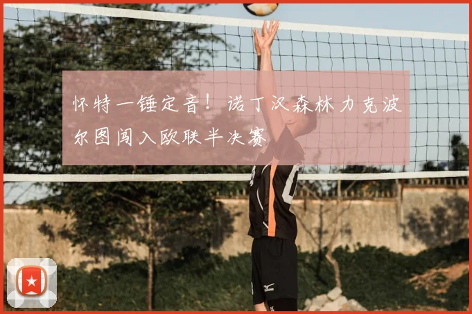 怀特一锤定音!诺丁汉森林力克波尔图闯入欧联半决赛